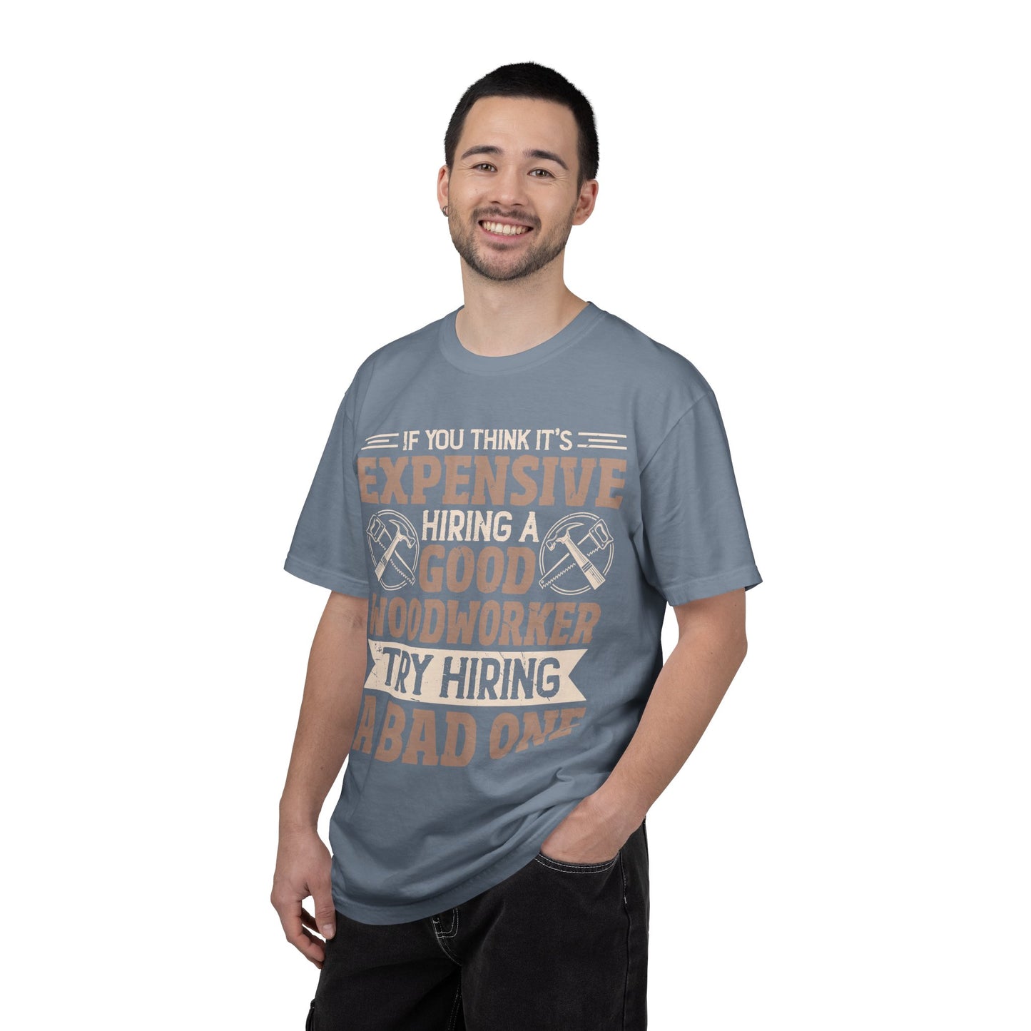Woodworker T-Shirt — "If You Think It's Expensive Hiring a Good Woodworker, Try Hiring a Bad One"