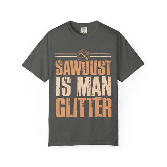 Sawdust Is Man Glitter T-Shirt — Carpenter Workshop Tee