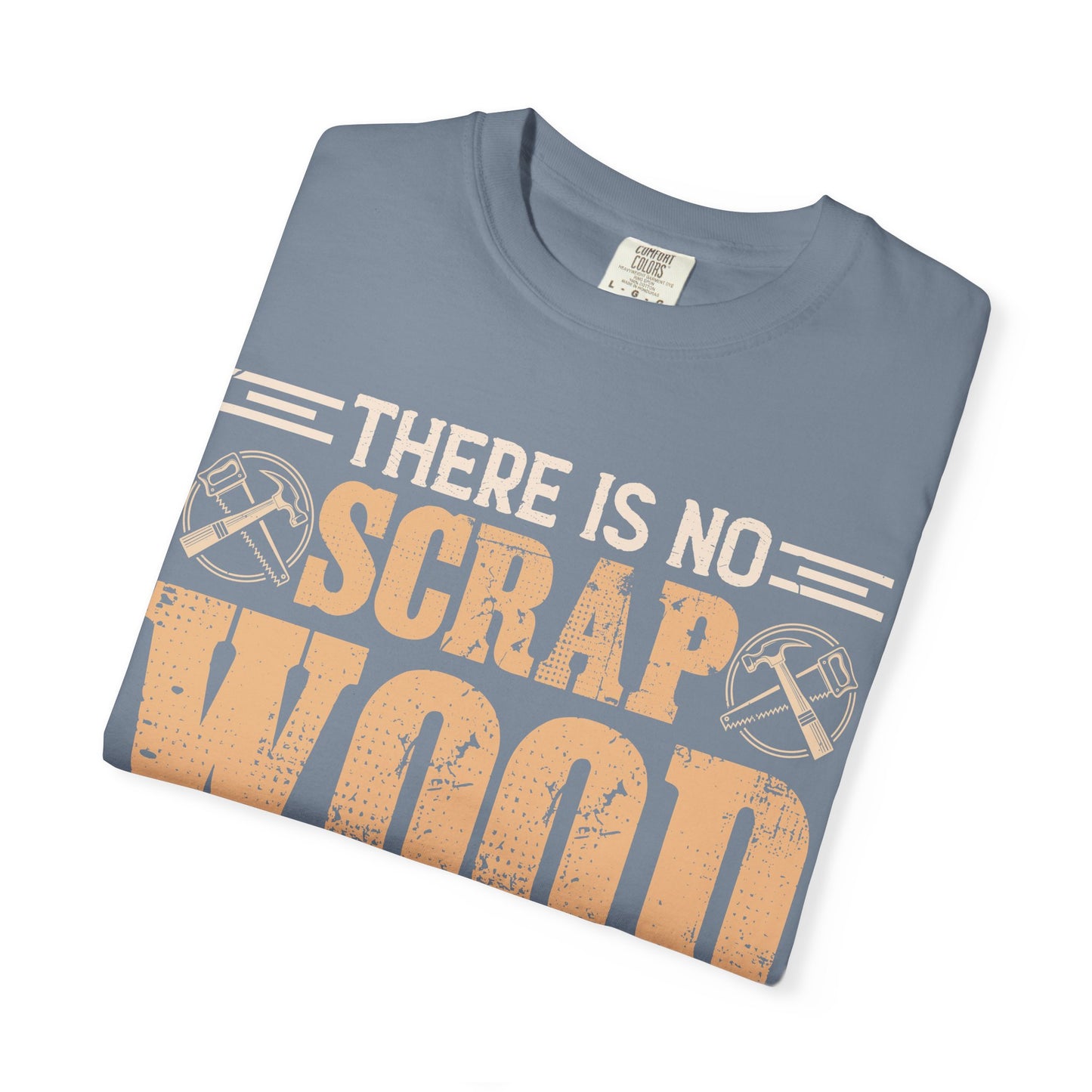 Woodworker T-Shirt — "There Is No Scrap Wood, Just Pieces Not Yet Used"