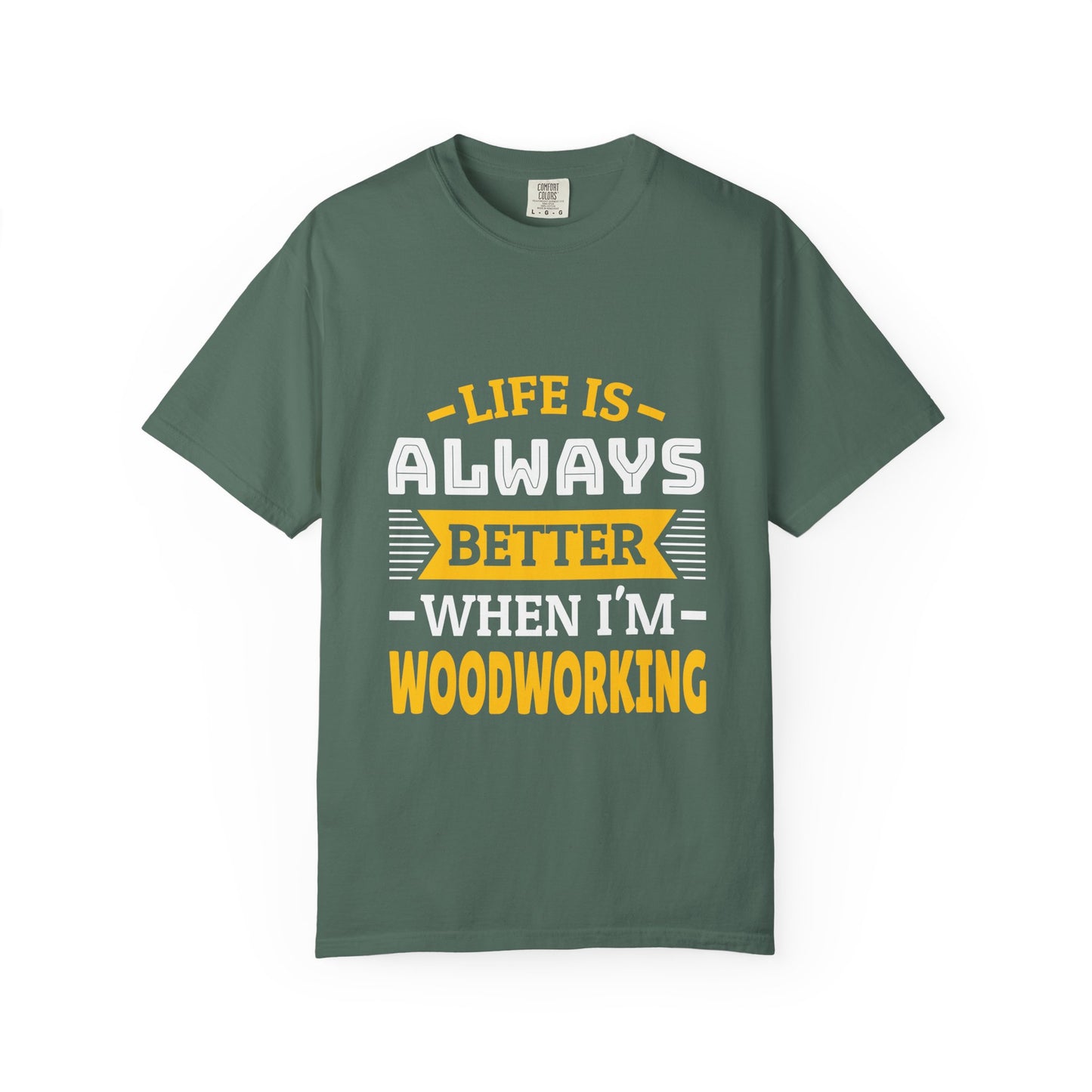 Woodworking T-Shirt — "Life Is Always Better When I’m Woodworking" Tee