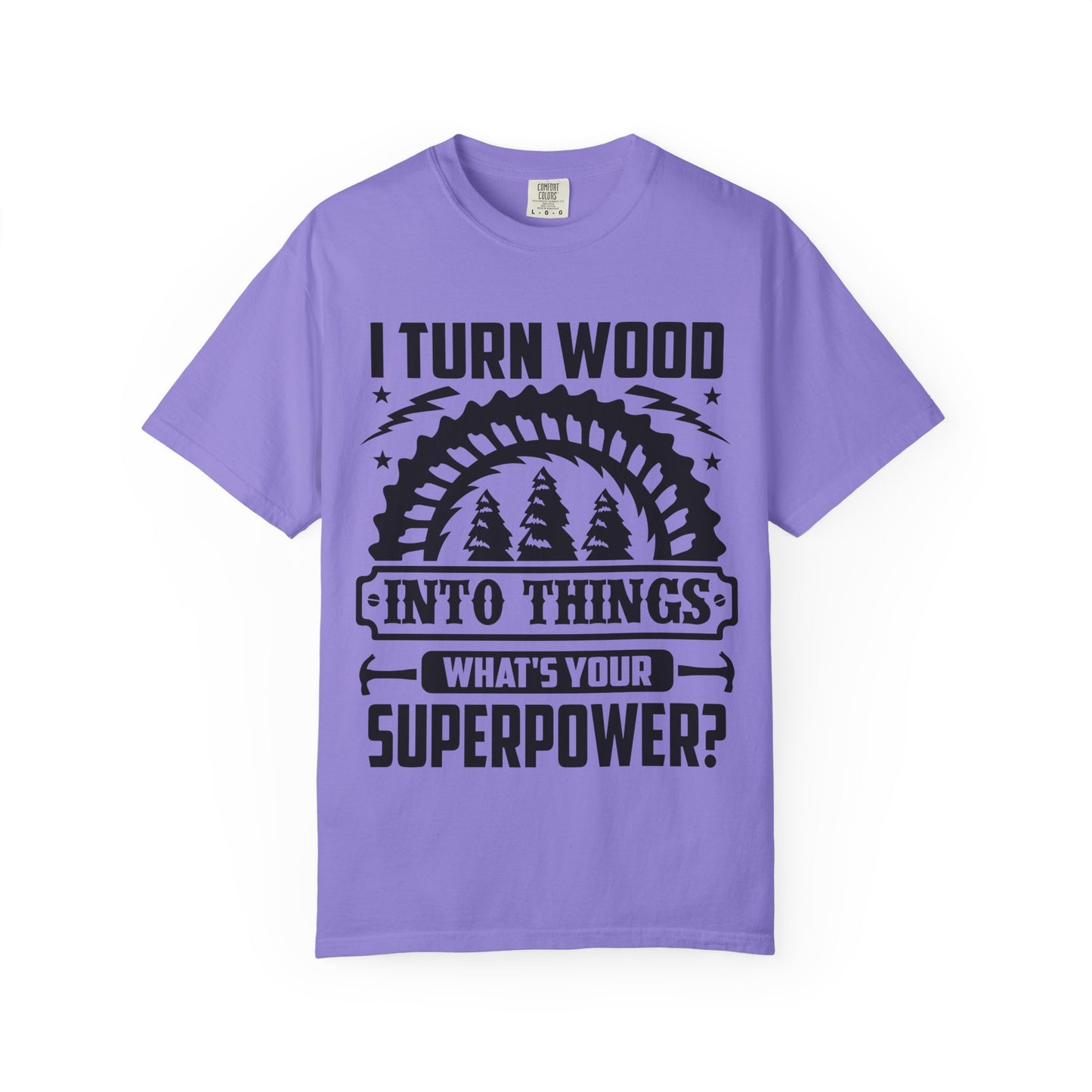 Woodworker T-Shirt – "I Turn Wood Into Things, What’s Your Superpower?"