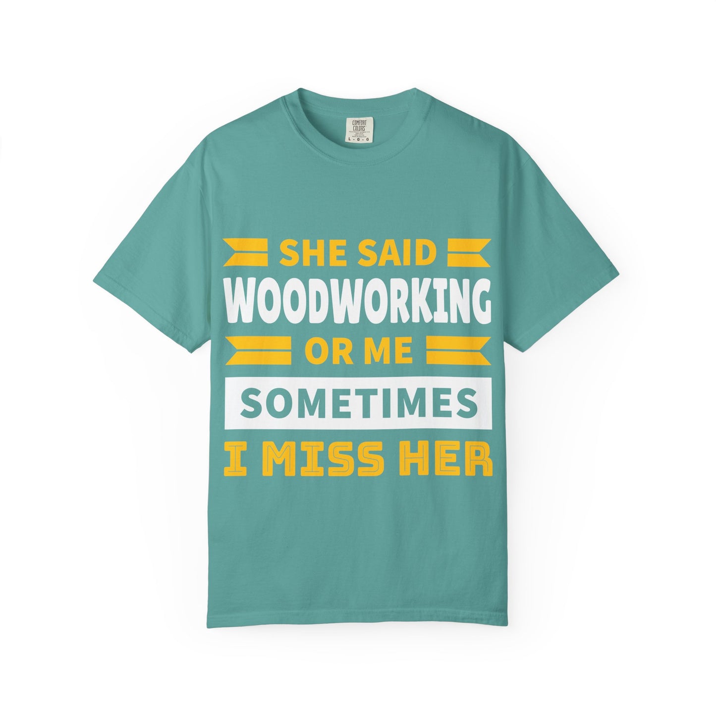 Woodworking T-Shirt – “She Said Woodworking or Me, Sometimes I Miss Her” Funny Carpenter Tee