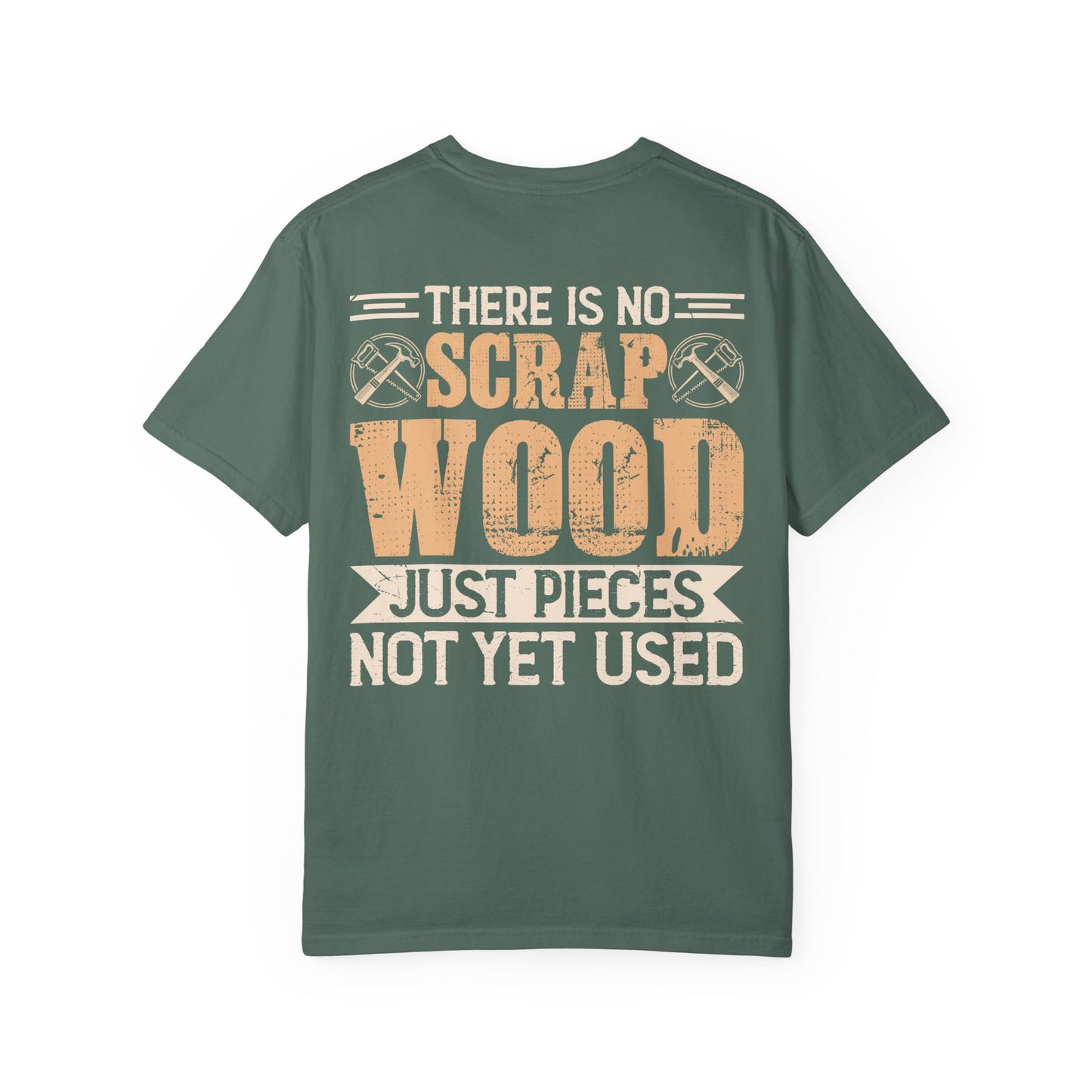 Woodworker T-Shirt — "There Is No Scrap Wood, Just Pieces Not Yet Used" Garment-Dyed Tee