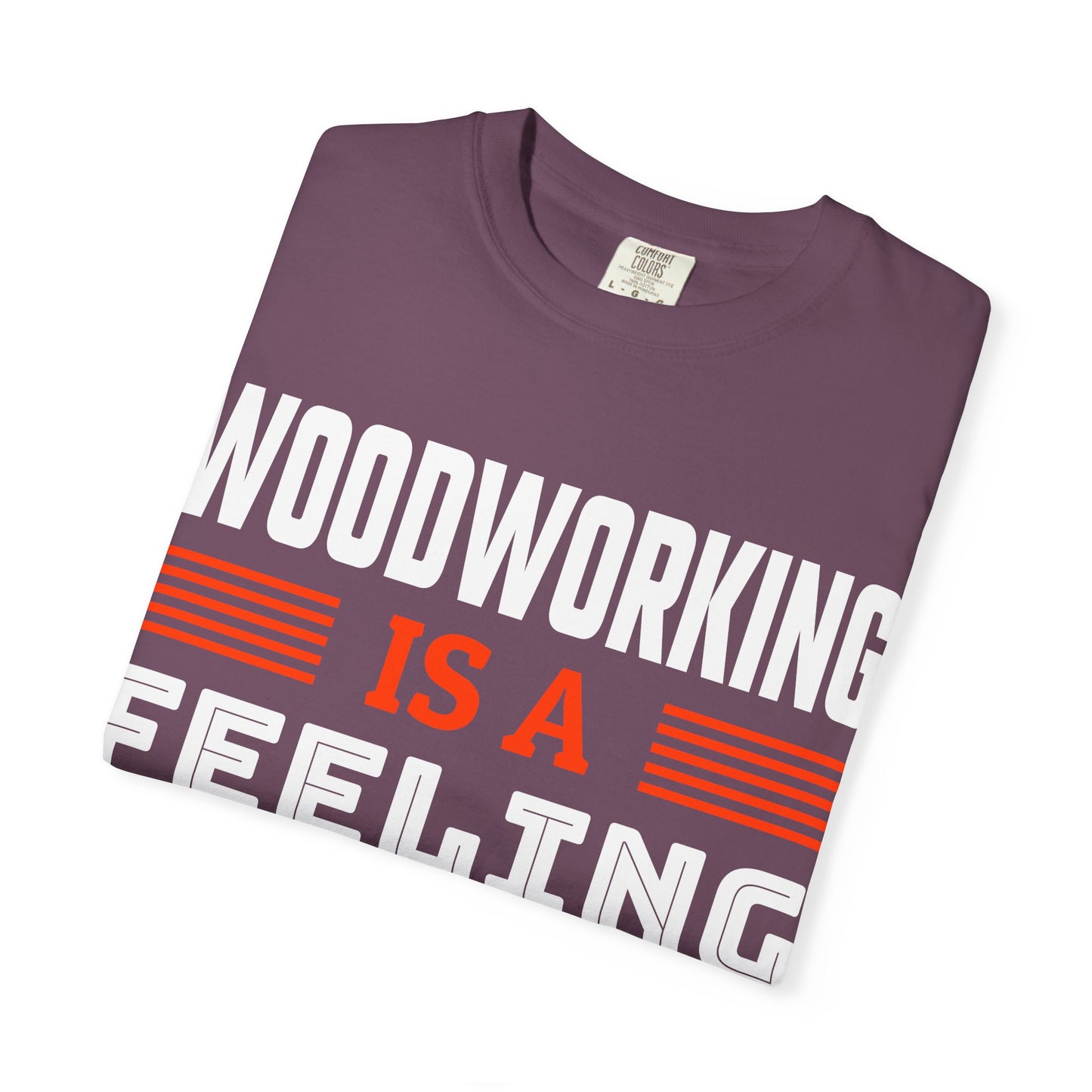 Woodworking Is a Feeling T-Shirt — Funny Carpenter Gift Tee