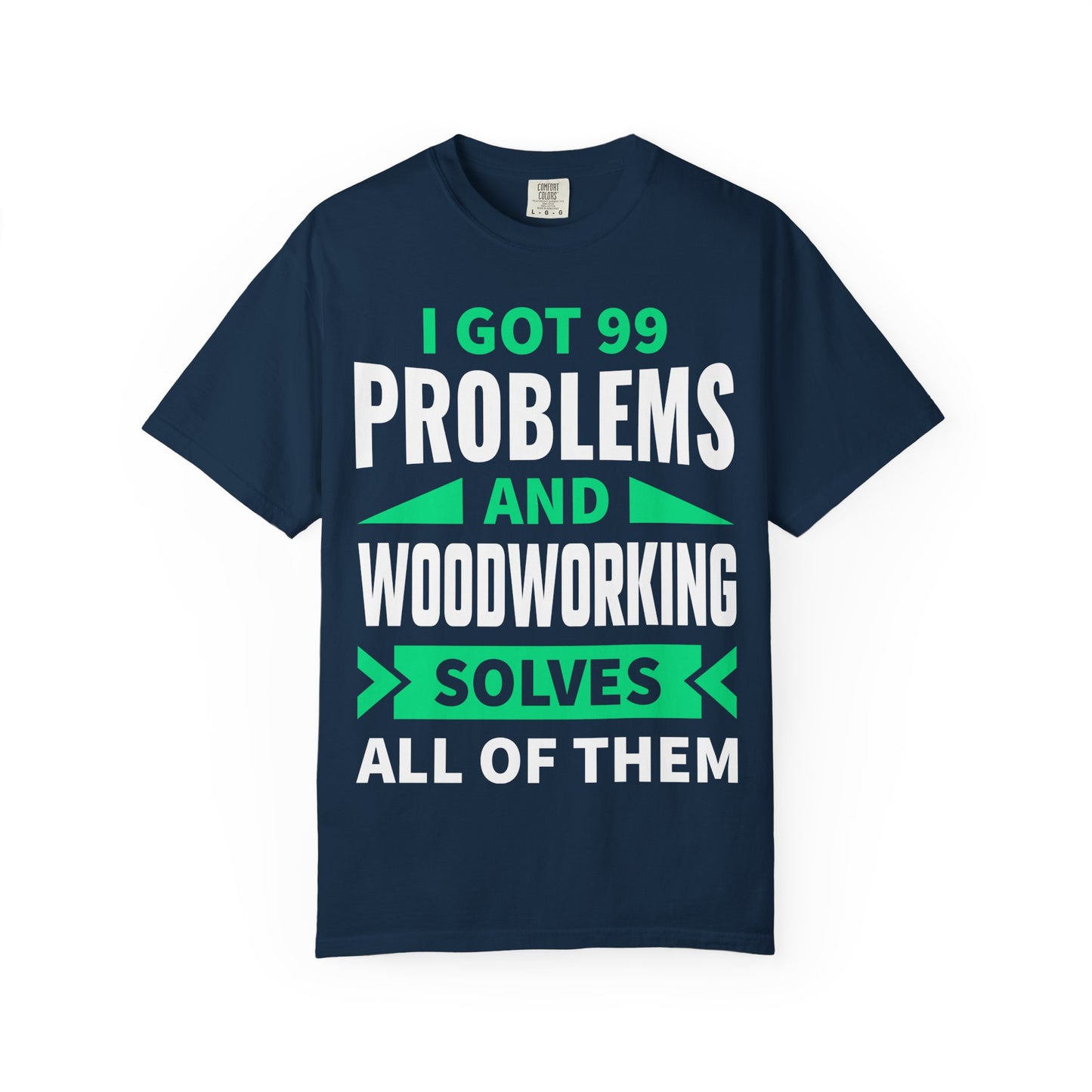 Woodworking T-Shirt — “I Got 99 Problems and Woodworking Solves All of Them” Graphic Tee