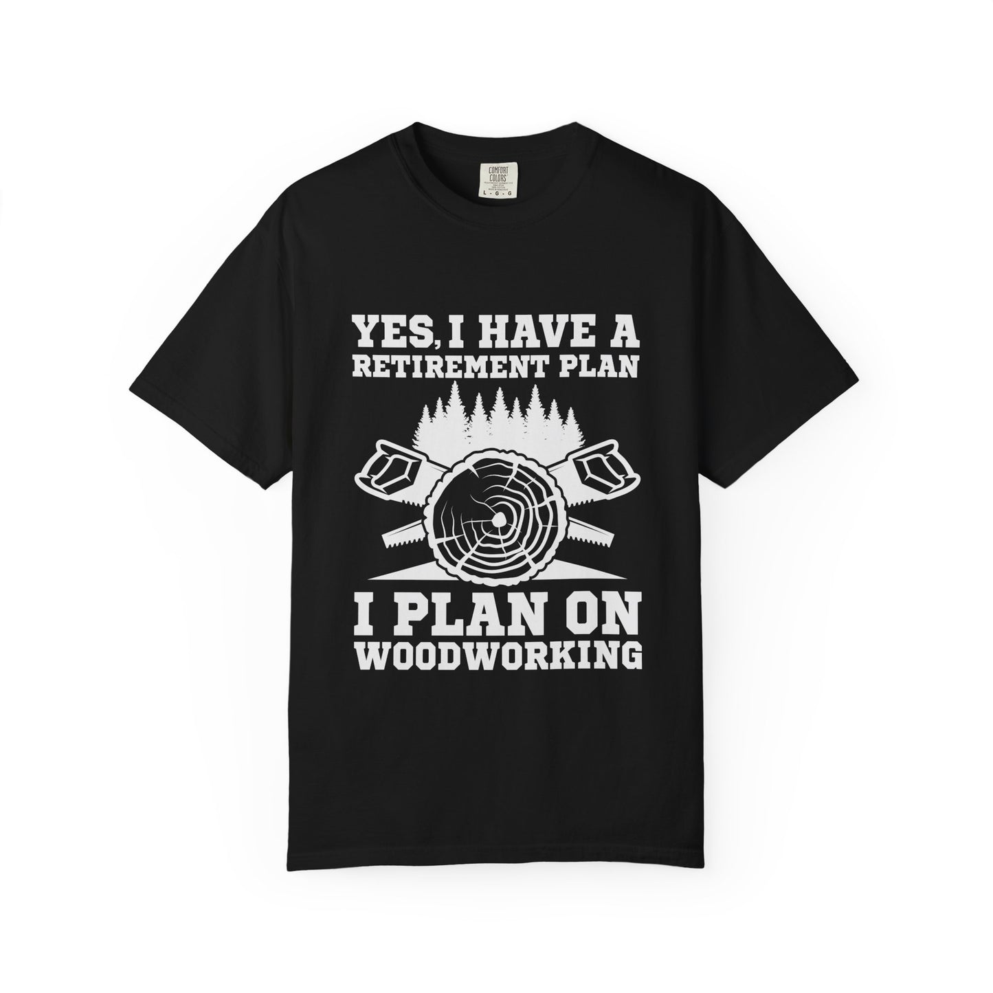 Woodworking Retirement T-Shirt – "Yes, I Have a Retirement Plan I Plan on Woodworking"
