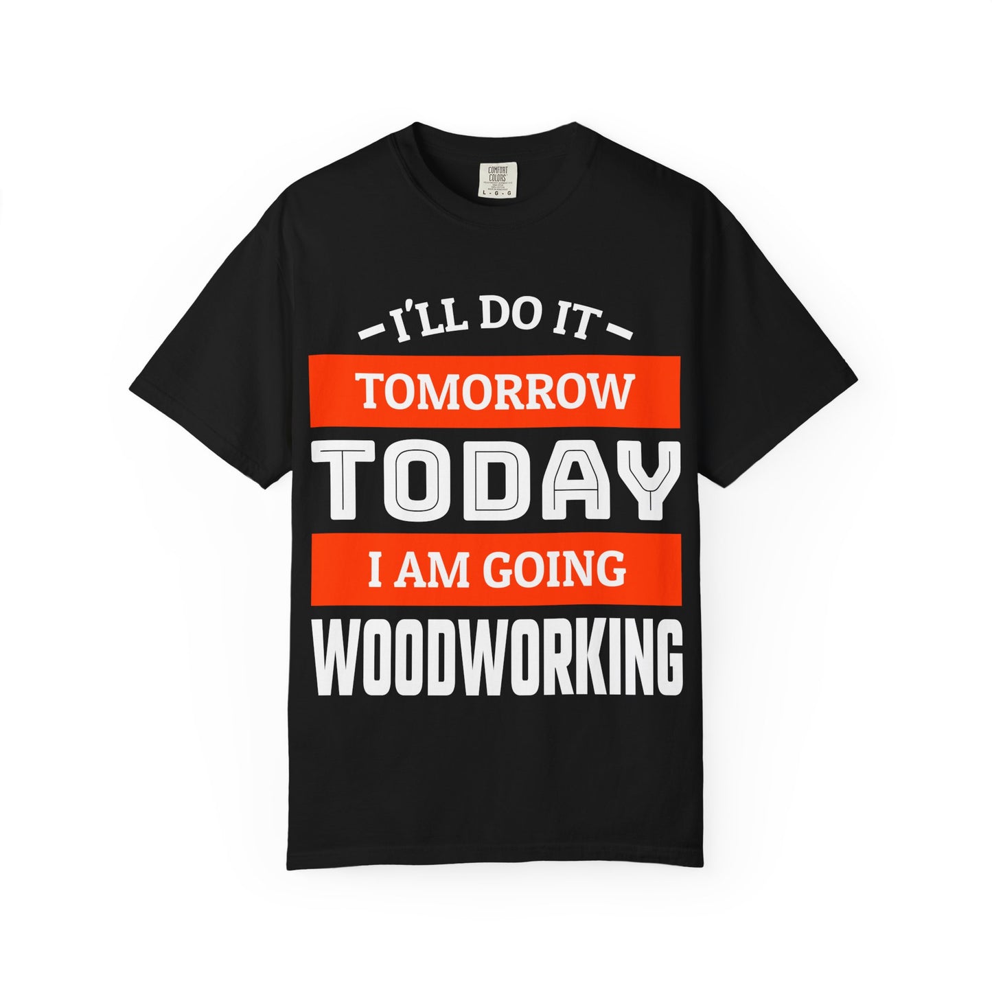 Woodworking T-Shirt — "I'll Do It Tomorrow, Today I Am Going Woodworking" Graphic Tee