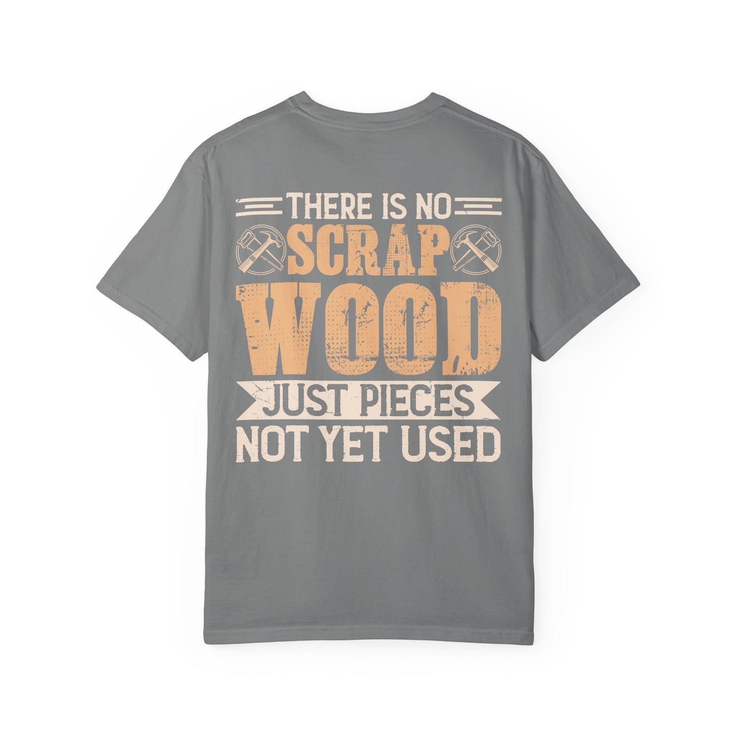 Woodworker T-Shirt — "There Is No Scrap Wood, Just Pieces Not Yet Used" Garment-Dyed Tee