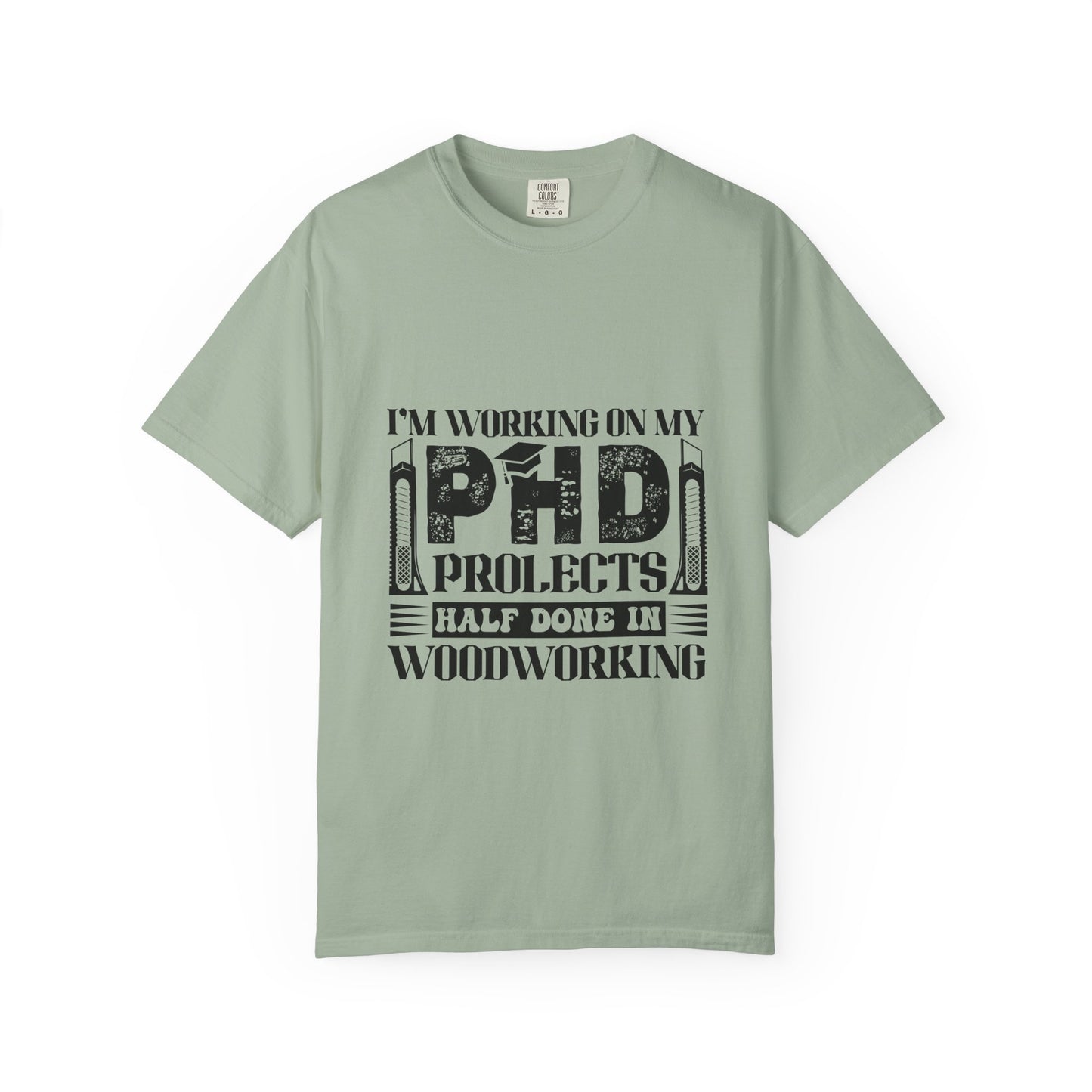 Woodworking Humor T-Shirt — “I’m Working On My PhD Projects Half Done In Woodworking” Tee