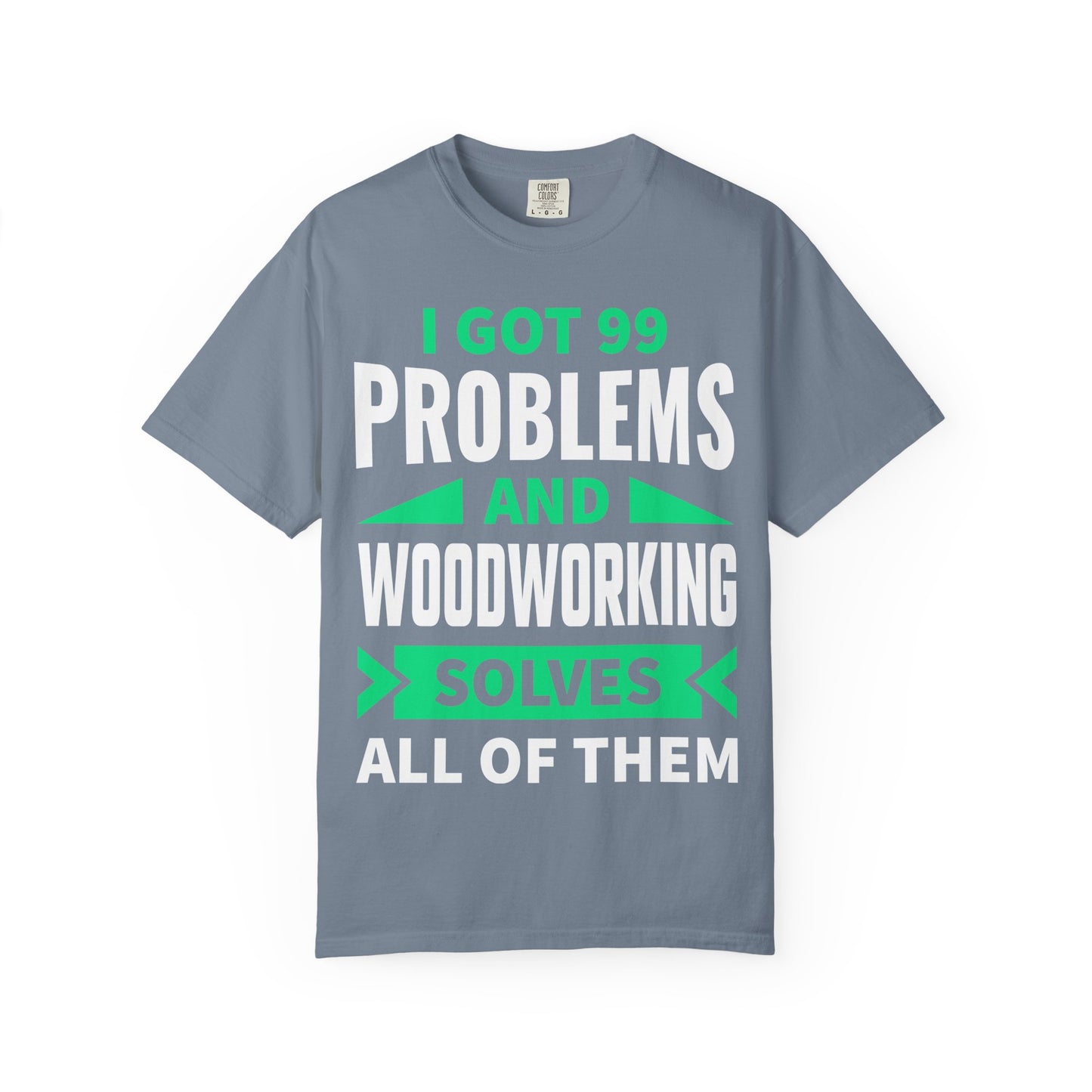 Woodworking T-Shirt — “I Got 99 Problems and Woodworking Solves All of Them” Graphic Tee