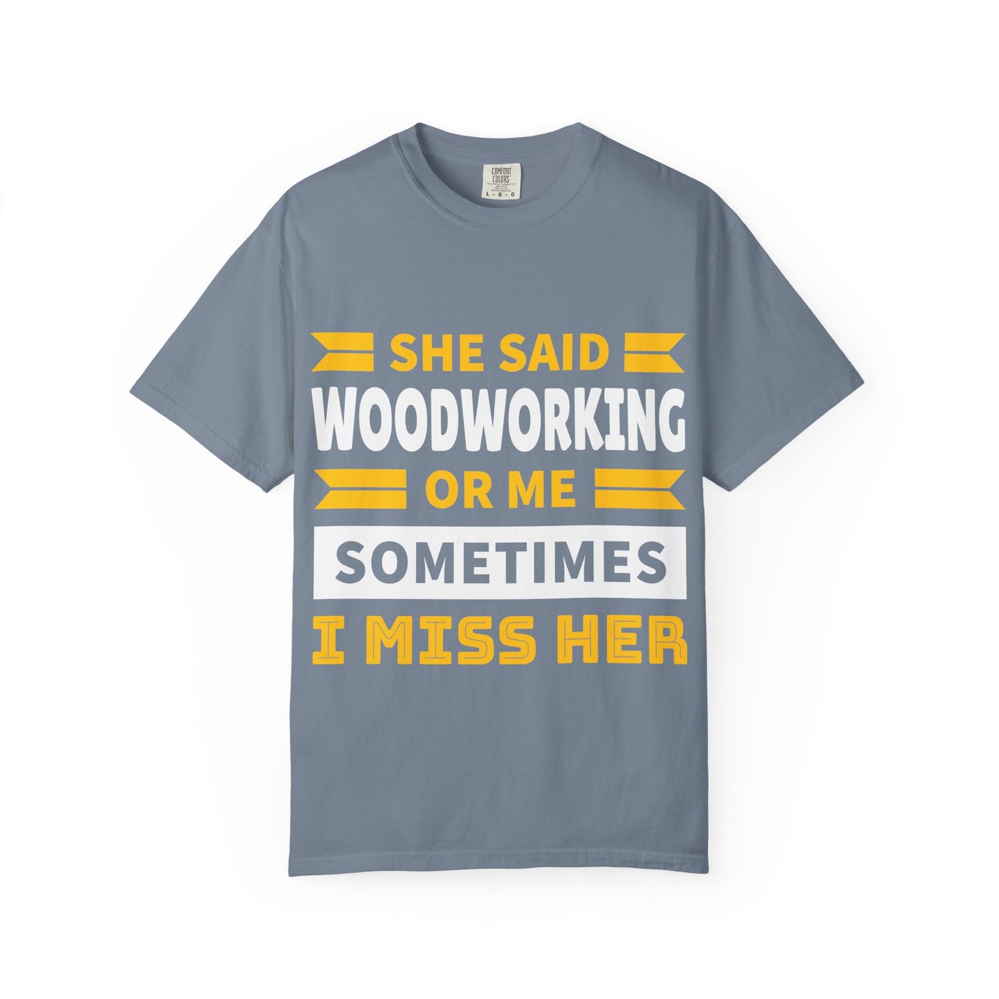 Woodworking T-Shirt – “She Said Woodworking or Me, Sometimes I Miss Her” Funny Carpenter Tee