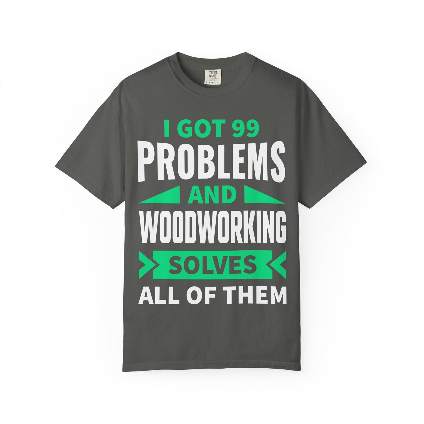 Woodworking T-Shirt — “I Got 99 Problems and Woodworking Solves All of Them” Graphic Tee