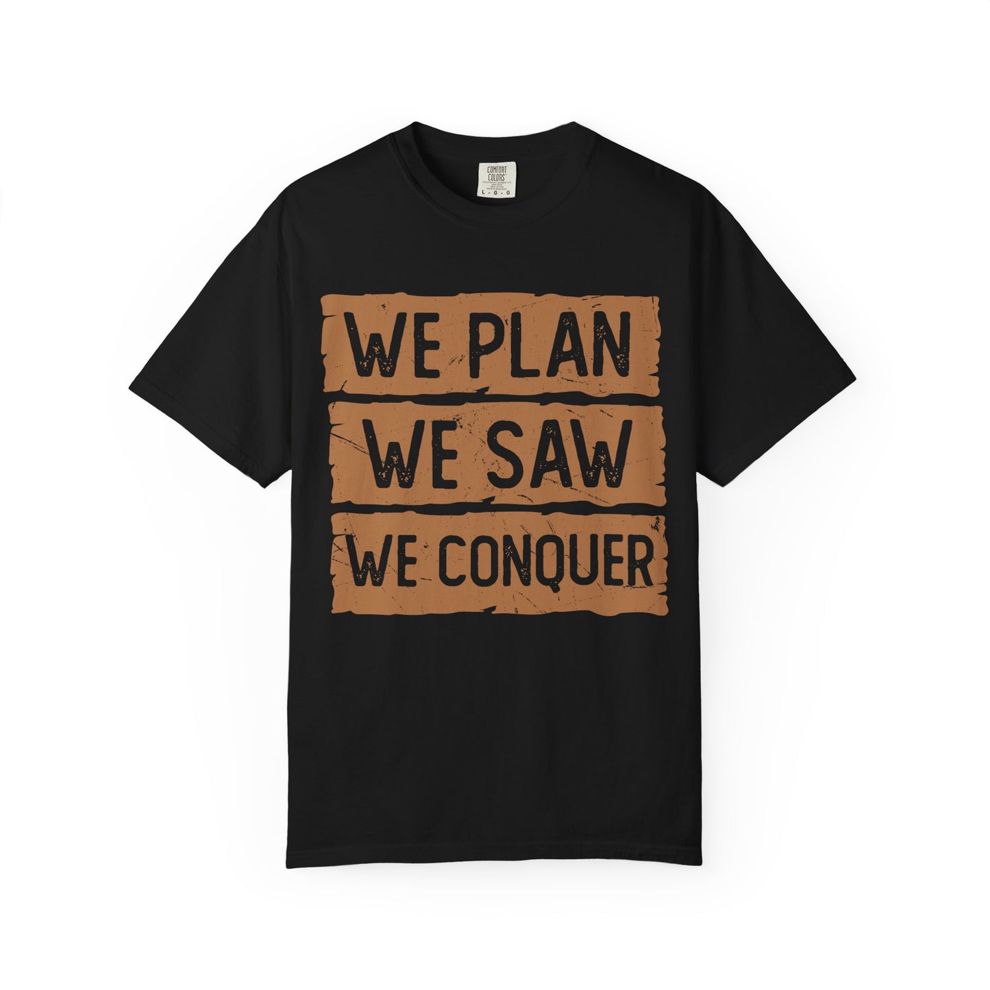 We Plan We Saw We Conquer T-Shirt